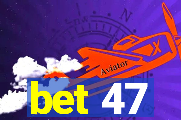 bet 47